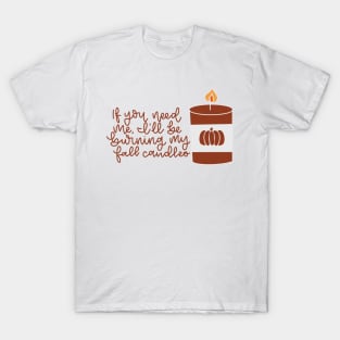 If you need me I will be burning my fall candles T-Shirt